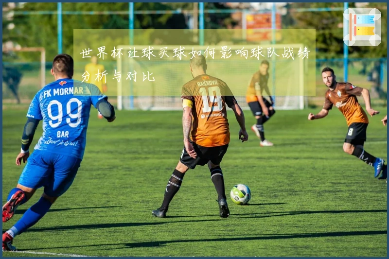 世界杯让球买球如何影响球队战绩分析与对比