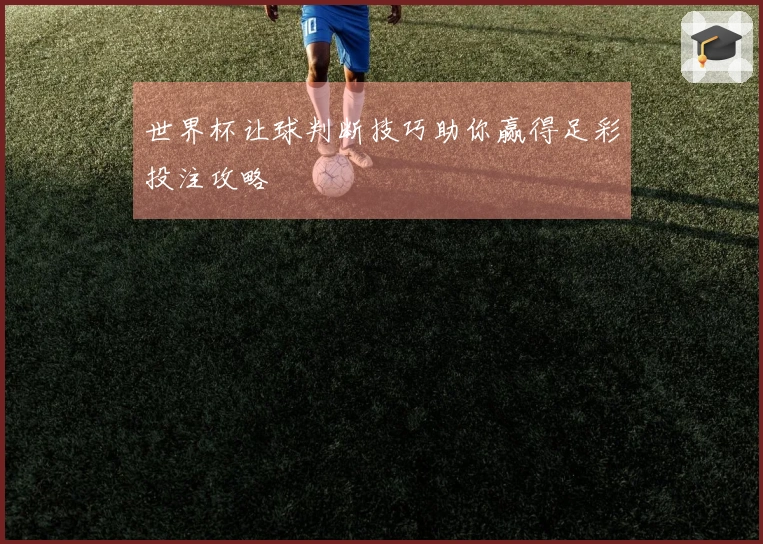 世界杯让球判断技巧助你赢得足彩投注攻略
