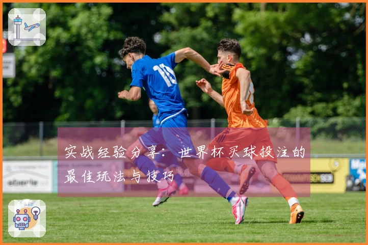 实战经验分享：世界杯买球投注的最佳玩法与技巧