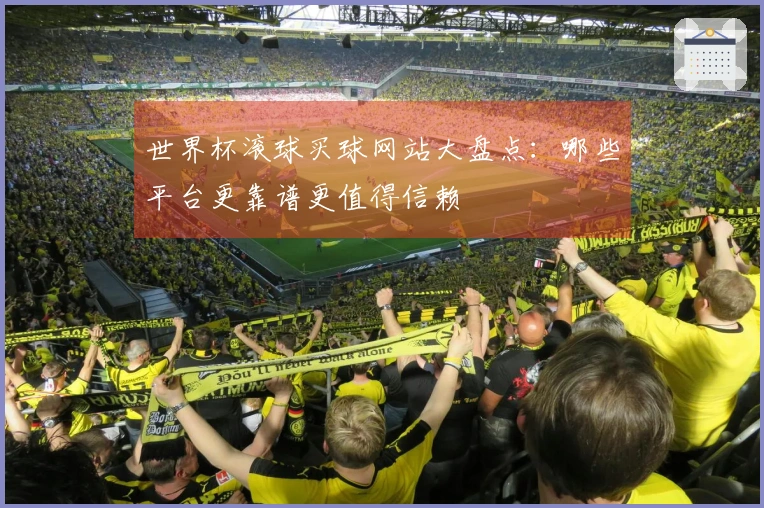 世界杯滚球买球网站大盘点：哪些平台更靠谱更值得信赖