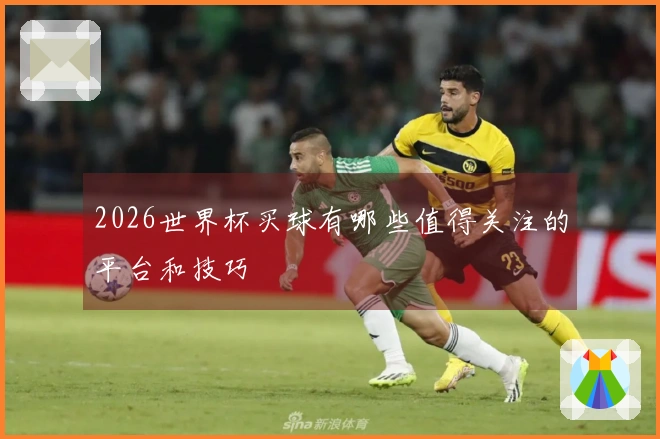 2026世界杯买球有哪些值得关注的平台和技巧