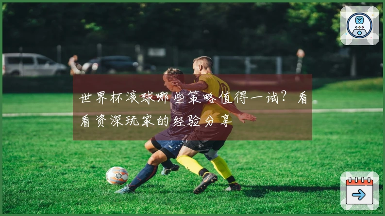 世界杯滚球哪些策略值得一试？看看资深玩家的经验分享