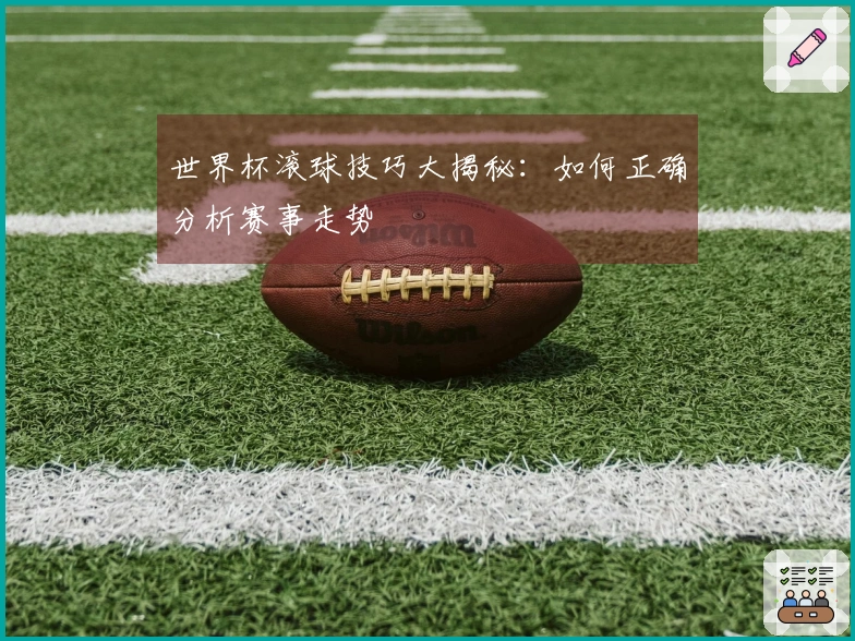 世界杯滚球技巧大揭秘：如何正确分析赛事走势