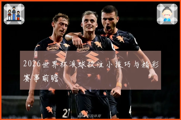 2026世界杯滚球投注小技巧与精彩赛事前瞻
