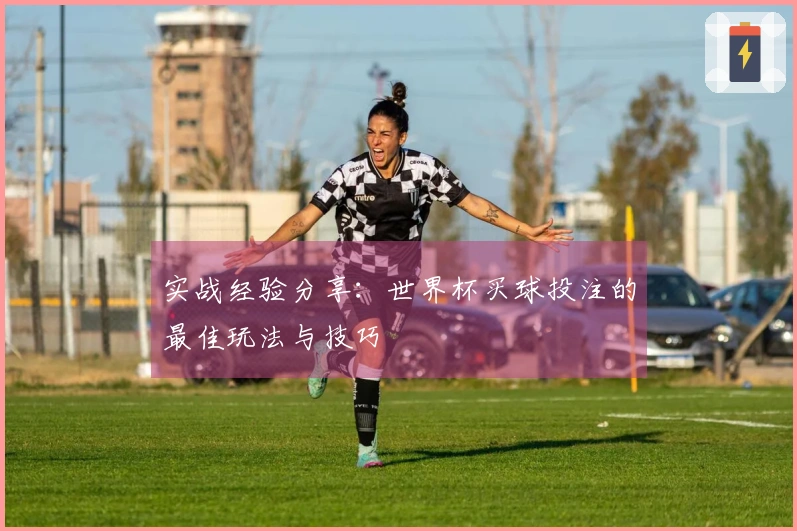 实战经验分享：世界杯买球投注的最佳玩法与技巧
